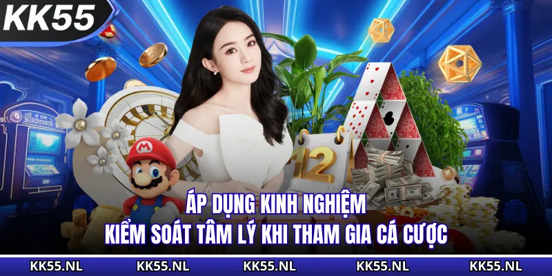 Áp dụng kinh nghiệm kiểm soát tâm lý khi tham gia cá cược