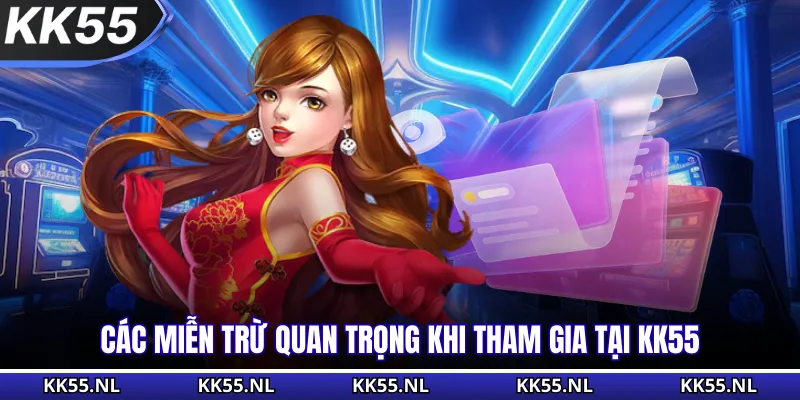 Các miễn trừ quan trọng khi tham gia tại KK55