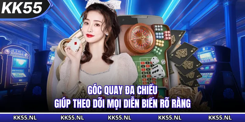 Góc quay đa chiều giúp theo dõi mọi diễn biến rõ ràng