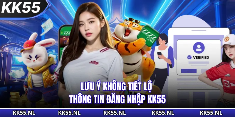 Lưu ý không tiết lộ thông tin đăng nhập KK55