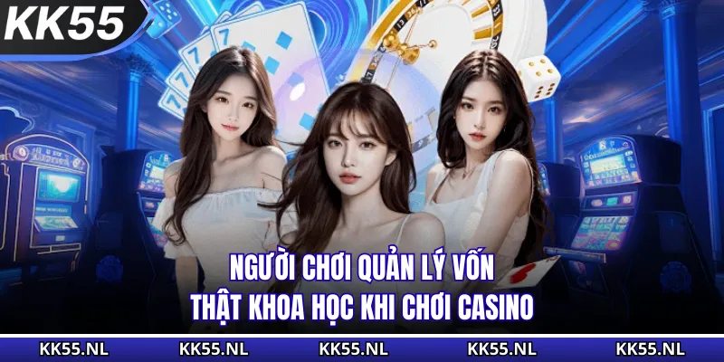 Người chơi quản lý vốn thật khoa học khi chơi Casino