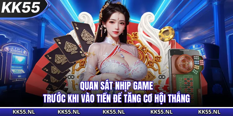 Quan sát nhịp game trước khi vào tiền để tăng cơ hội thắng