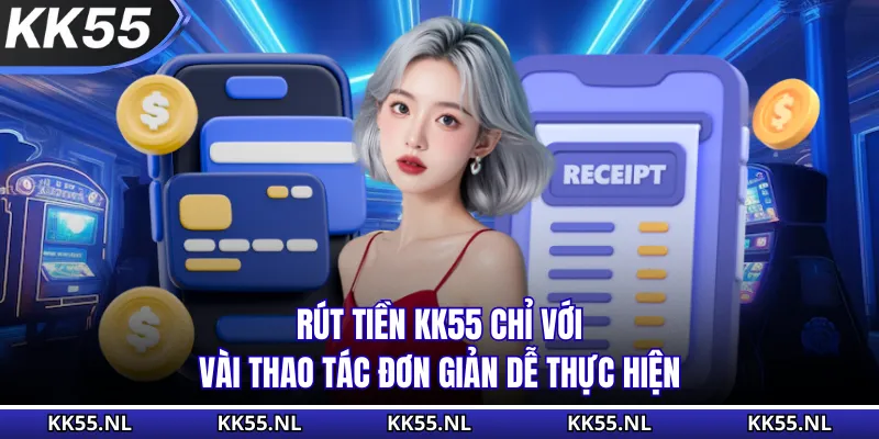 Rút tiền KK55 chỉ với vài thao tác đơn giản dễ thực hiện