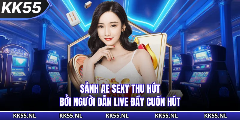 Sảnh AE Sexy thu hút bởi người dẫn live đầy cuốn hút