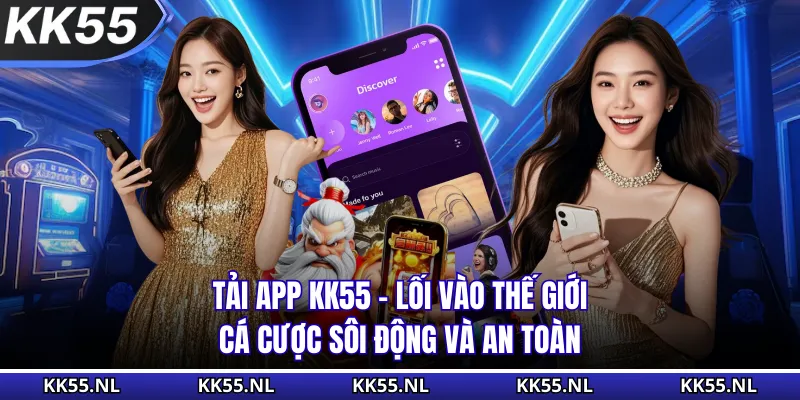 Tải App KK55 - Lối Vào Thế Giới Cá Cược Sôi Động Và An Toàn