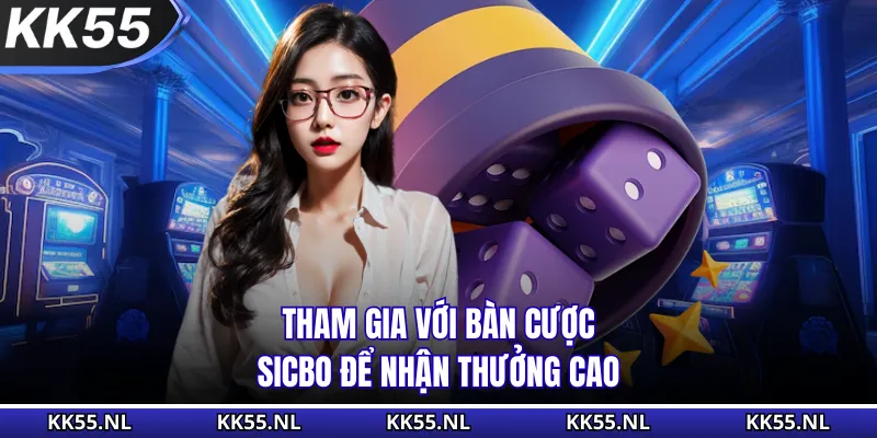 Tham gia với bàn cược Sicbo để nhận thưởng cao