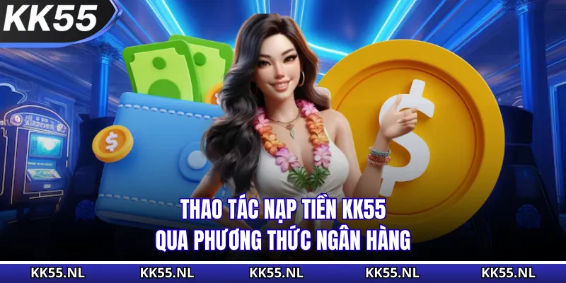 Thao tác nạp tiền KK55 qua phương thức ngân hàng